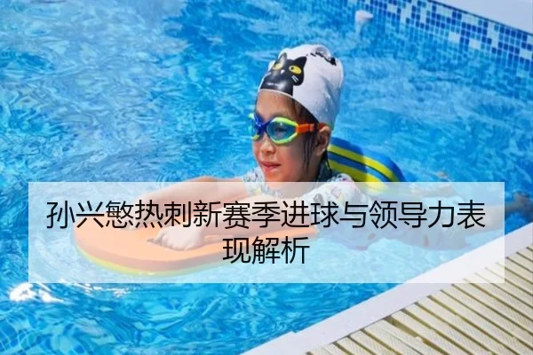 孙兴慜热刺新赛季进球与领导力表现解析